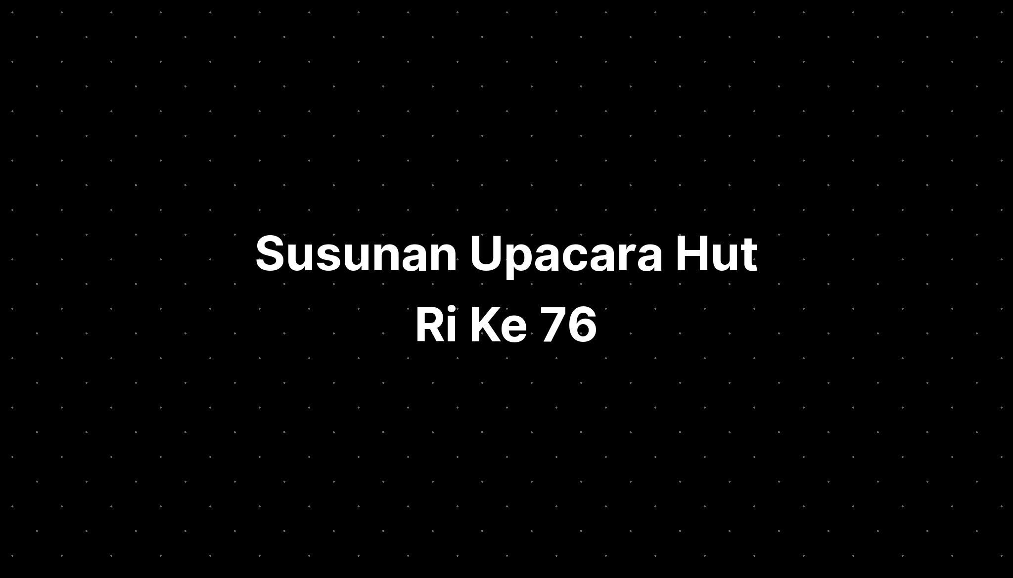 Susunan Upacara Hut Ri Ke 76 - IMAGESEE